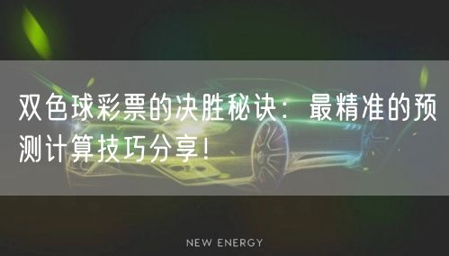 双色球彩票的决胜秘诀:最精准的预测计算技巧分享!
