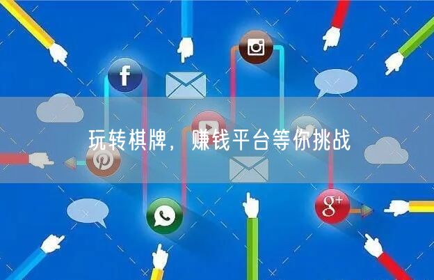 玩转棋牌，赚钱平台等你挑战