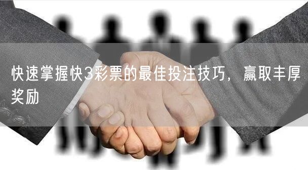 快速掌握快3彩票的最佳投注技巧，赢取丰厚奖励
