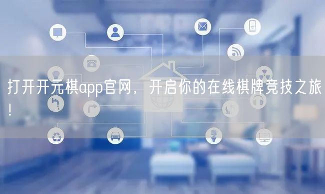 打开开元棋app官网，开启你的在线棋牌竞技之旅！