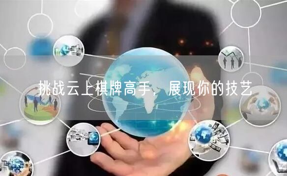 挑战云上棋牌高手,展现你的技艺