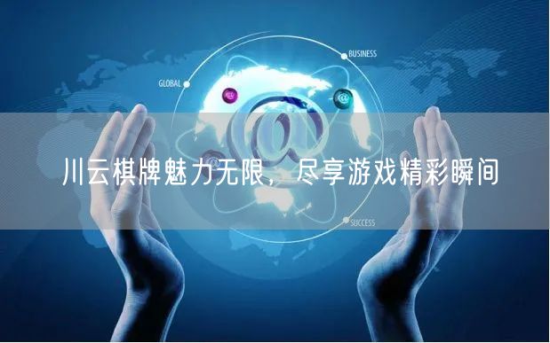 川云棋牌魅力无限,尽享游戏精彩瞬间