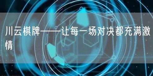 川云棋牌——让每一场对决都充满激情