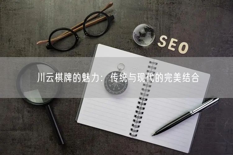 川云棋牌的魅力：传统与现代的完美结合