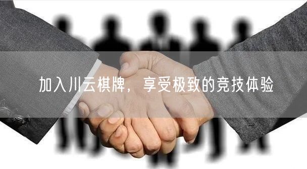 加入川云棋牌，享受极致的竞技体验