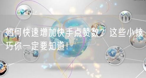 如何快速增加快手点赞数？这些小技巧你一定要知道！