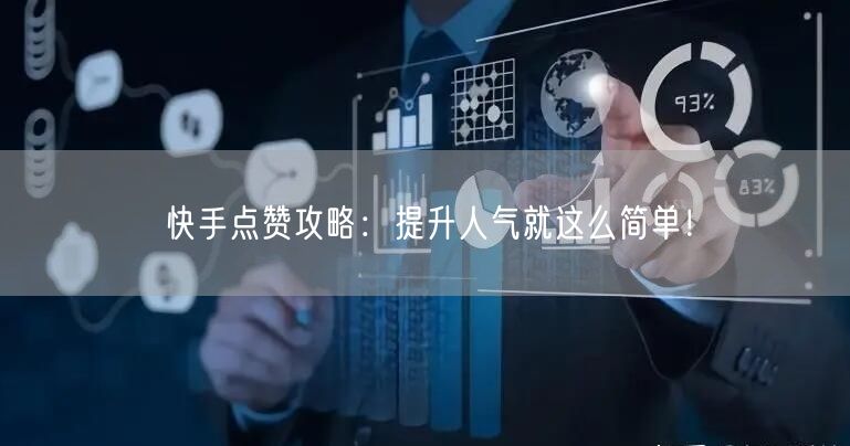 快手点赞攻略：提升人气就这么简单！