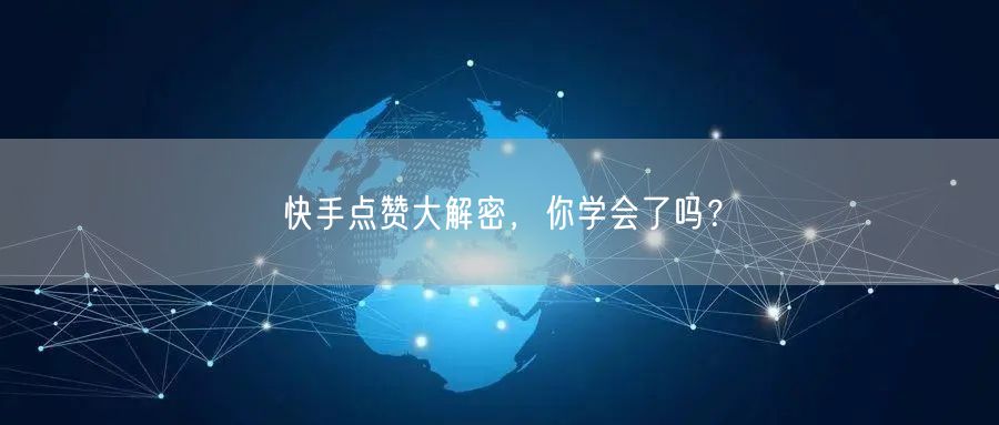 快手点赞大解密，你学会了吗？