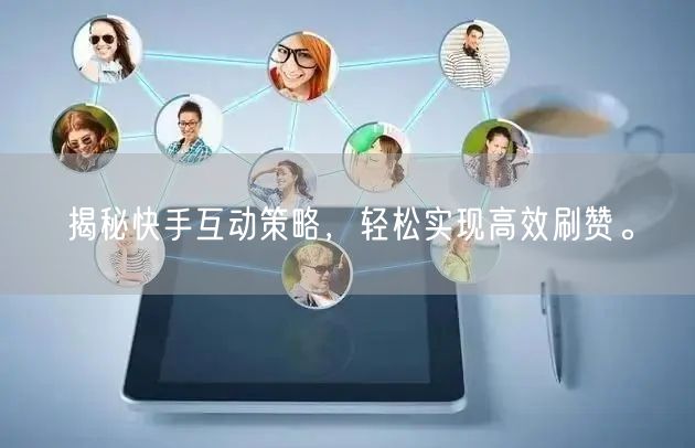 揭秘快手互动策略,轻松实现高效刷赞。