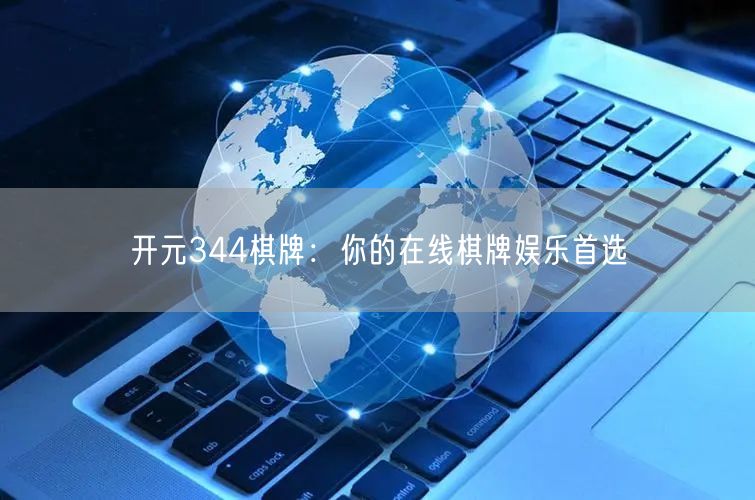 开元344棋牌:你的在线棋牌娱乐首选