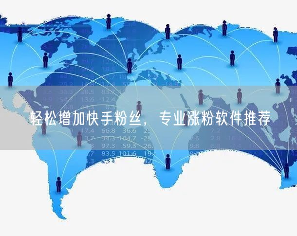 轻松增加快手粉丝,专业涨粉软件推荐